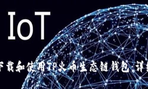 如何下载和使用TP火币生态链钱包:详细指南