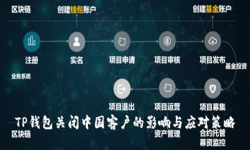 TP钱包关闭中国客户的影响与应对策略