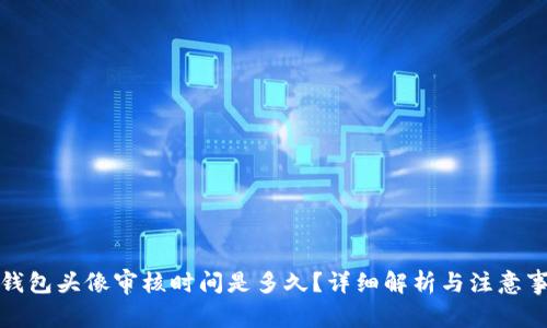 TP钱包头像审核时间是多久?详细解析与注意事项