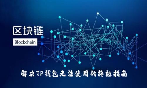解决TP钱包无法使用的终极指南