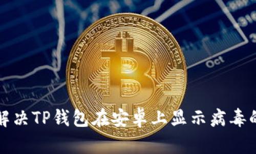 如何解决TP钱包在安卓上显示病毒的问题