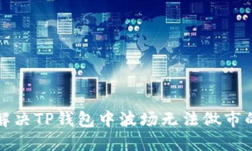 如何解决TP钱包中波场无法做市的问题