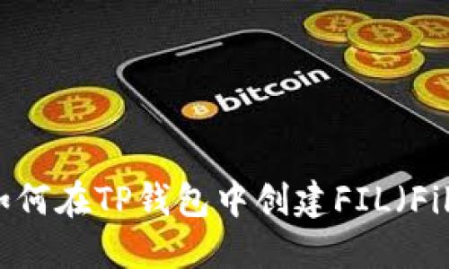 详细指南:如何在TP钱包中创建FIL(Filecoin)钱包