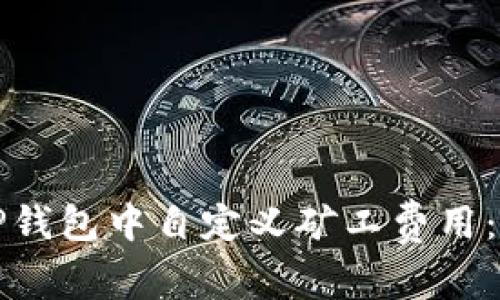 如何在TP钱包中自定义矿工费用:全面指南
