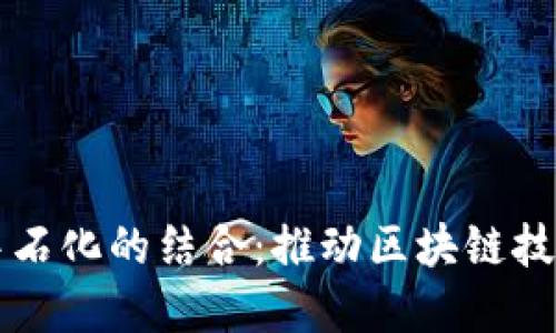 去中心化TP钱包与中石化的结合：推动区块链技术在能源行业的应用