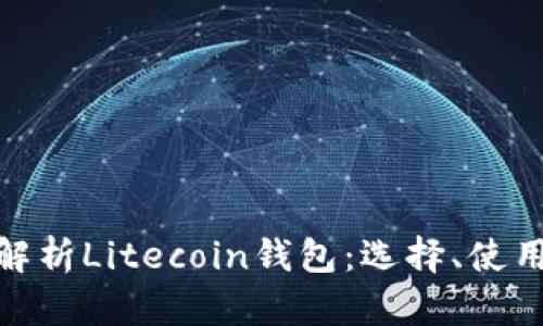 : 全面解析Litecoin钱包:选择、使用与安全