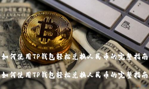 如何使用TP钱包轻松兑换人民币的完整指南
如何使用TP钱包轻松兑换人民币的完整指南