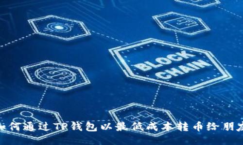 如何通过TP钱包以最低成本转币给朋友