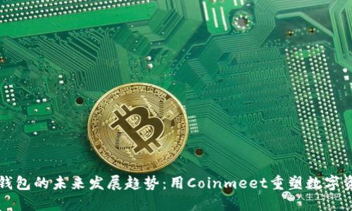 比特币钱包的未来发展趋势：用Coinmeet重塑数字资产管理