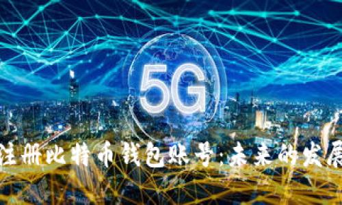 如何选择和注册比特币钱包账号:未来的发展趋势与建议