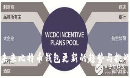未来比特币钱包更新的趋势与挑战