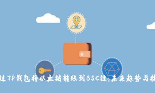 如何通过TP钱包将以太坊转账到BSC链:未来趋势与技术解析
