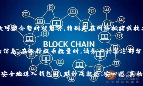 将狗狗币（Dogecoin）提币到你的钱包是一个相对简单的过程，但仍然需要一些步骤和注意事项，下面我将为你详细介绍这个过程。

步骤一：准备工作
在开始之前，确保你有一个可以接收狗狗币的钱包。市面上有许多钱包选择，包括桌面钱包、移动钱包和硬件钱包。推荐的桌面钱包有Dogecoin Core和MultiDoge，而移动钱包则有Trust Wallet和Coinomi。如果你想要更高的安全性，可以选择硬件钱包，比如Ledger或Trezor。

步骤二：获取狗狗币交易所账户
如果你还没有在交易所上买入狗狗币，首先需要创建一个账户。常见的交易所包括Binance、KuCoin和Bittrex。在注册时，请确保使用安全密码，并开启两步认证来保护你的账户。

步骤三：找到提币选项
登录到你的交易所账户后，找到“提币”或“提现”选项。这通常在交易所的资金管理或者资产页面中。不同的交易所界面略有不同，但基本都能在其主页面找到相关选项。

步骤四：输入提币信息
在提币页面，你需要输入你的狗狗币钱包地址和提取数量。请确保你输入的钱包地址是正确的，因为加密货币的交易是不可逆的，错误的地址会导致你的狗狗币永久丢失。

步骤五：确认提币请求
在输入完毕后，交易所通常会要求你确认交易信息和输入交易验证码。仔细检查钱包地址和提币数量是否准确，然后确认。部分交易所会要求你输入邮件或手机号码的验证码以防止未经授权的操作。

步骤六：等待提币完成
提交提币请求后，你需要等待一段时间直到交易所将狗狗币发送到你的钱包。处理时间可能会因为网络繁忙或交易所处理能力的不同而有所不同。查看交易记录可以帮助你了解提币的进程。

步骤七：检查钱包
提币完成后，打开你的狗狗币钱包，检查一下是否成功到账。如果一切正常，你应该能够看到你提取的狗狗币数量。如果没有到账，可以查看区块链浏览器来确认交易状态，看看是否已经处理。此外，检查一下你是否输入了正确的钱包地址。

总结
将狗狗币提币到钱包是一个相对简单的过程，只要你按照上述步骤进行，并确保每一步都细心处理，就没有太大的问题。记得定期备份你的钱包，确保安全，以免造成不必要的损失。

常见问题解答

问题一：如果我的提币失败了，该怎么办？
提币失败可能会由于多种原因引起，比如网络拥堵、错误的地址或交易所技术问题。首先，检查一下你提供的钱包地址是否正确。如果地址没有问题，你可以联系客服咨询具体情况。有时候，提款可能会暂时被暂停，特别是在网络拥堵或技术维护的情况下。

问题二：我需要支付提币费用吗？
是的，绝大多数交易所在提币时都会收取一定的网络手续费，这笔费用通常是以狗狗币计收的，具体费用因交易所和网络情况而异。在发起提币请求前，你可以在交易所界面上看到相关费用的信息。在选择提币数量时，请务必计算这部分费用，以免影响到账金额。

情感寄语
提币的过程可能让人有点小紧张，尤其是第一次操作时，你的心情或许会伴随着期待与不安。真心觉得，只要认真对待每一个步骤，保持镇定，整个过程会变得相对简单。当你看到自己的狗狗币安全地进入钱包时，那种成就感、安心感，真的会让你觉得一切都是值得的！但同时，也有些人可能因为意外的错误导致了损失，这真是有点遗憾。希望每位朋友都能在加密货币的旅程中，收获快乐与成功，同时多一些对安全和流程的理解。
