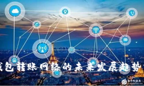 TP钱包转账网络的未来发展趋势分析