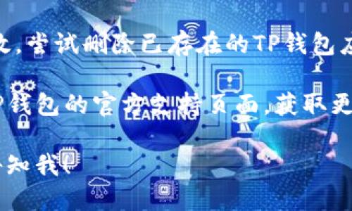 很抱歉，你遇到了“TP钱包苹果版装不了”的问题。以下是一些可能的解决办法和建议：

### 检查设备兼容性
1. **iOS版本**：确保你的设备运行的是最新版本的iOS。某些应用可能需要新的系统更新才能兼容最新的版本。
2. **设备型号**：TP钱包可能不支持某些旧款的iPhone或iPad。你可以查看TP钱包的官方说明，确认你的设备是否适用。

### 网络连接
1. **网络设置**：确保你的网络连接正常。尝试在不同的Wi-Fi网络或使用移动数据，看看能否成功下载。
2. **VPN设置**：如果你在使用VPN，尝试临时断开VPN后再进行下载，有时候VPN可能导致访问受限。

### App Store问题
1. **Apple ID地区**：确认你用的Apple ID是否在支持的地区。有时候，特定地区的App Store没有某些应用的下载。
2. **清理App Store缓存**：可以尝试退出App Store并重新登录，或者通过设置清理缓存。

### 存储空间
1. **设备空间**：确保你的设备有足够的存储空间。如果存储空间不足，可能会导致下载失败。

### 重新下载
1. **尝试再次下载**：如果上面的方法都无效，尝试删除已存在的TP钱包应用，重新从App Store下载。

如果以上方法都不能解决问题，建议你访问TP钱包的官方支持页面，获取更多的帮助或直接联系他们的客服。

如果你需要具体的步骤或更详细的信息，请告知我！