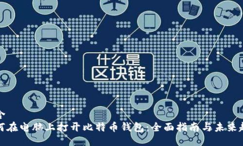 被含
如何在电脑上打开比特币钱包:全面指南与未来趋势