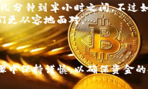 将钱包中的USDT转移到交易所OE（例如OTC）通常涉及几个步骤。这些步骤可能会因不同的交易所或钱包而有所不同，但总体流程如下。请用户在进行转账时务必仔细确认相关细节。

### 第一步：准备工作

在进行转账之前，请确保您已完成以下准备工作：

1. **注册账户**：如果您还没有OE交易所的账户，请先注册并完成身份验证。
   
2. **了解转账费用**：不同的交易所和钱包可能会收取不同的转账费用，了解这些费用可以帮助您更好地规划转账操作。

3. **确认USDT钱包地址**：在OE交易所账户上找到您的USDT存款地址。请务必使用正确的地址，以避免资产丢失。

### 第二步：从钱包转账到OE

1. 访问您的钱包
打开您的数字钱包，找到您持有的USDT资产。如果您使用的是手机钱包或桌面钱包，进入主界面，选择USDT。

2. 选择转账/发送功能
在USDT的管理界面，通常会有一个“发送”或“转账”的选项。点击该选项开始转账流程。

3. 输入OE交易所的地址
在转账页面中，您需要输入OE交易所的USDT充值地址。确保是“TRC20”或“ERC20”之类的正确网络地址，依据您原本持有的USDT的网络进行选择。

4. 输入转账金额
输入您想要转移的USDT金额，检查确保不会因为转账费用而影响到到账金额。

5. 确认转账信息
在提交转账之前，认真核对所有信息，包括对方地址和转账金额。这一步非常关键，确保没有错误发生。

6. 提交转账并等待确认
确认无误后，提交转账请求。根据区块链的运行情况，可能需要一段时间才能完成确认。

### 第三步：检查到账情况

转账完成后，您可以返回OE交易所查看到账状态。在OE平台的资产管理页面，您的USDT将在确认后显示到账。

常见问题解答

**问题一：如果转账失败了怎么办？**
如果您发现转账失败，首先不要慌张。请检查以下几点：
ul
    li确认您输入的地址是否正确。/li
    li检查您的钱包是否有足够的费用支付转账。/li
    li在大多数情况下，可以在钱包的交易记录中找到更多信息。/li
/ul
如果需要，您也可以联系钱包客服或交易所客服进行咨询，寻求更多的协助。

**问题二：转账多久能到账？**
转账到OE的速度受到网络拥堵和确认时间的影响，一般来说，USDT转账会在几分钟到半小时之间。不过如果遇到高峰期，可能会稍微延长。
真心觉得，尽管等待的过程可能让人有些焦虑，但了解这些情况能够帮助我们更从容地面对。

### 结语

将USDT从钱包转移到OE交易所是一个相对简单的过程，但请务必在每个步骤中保持谨慎，以确保资金的安全。希望这篇指南能为您的转账操作提供帮助，祝您的交易顺利！