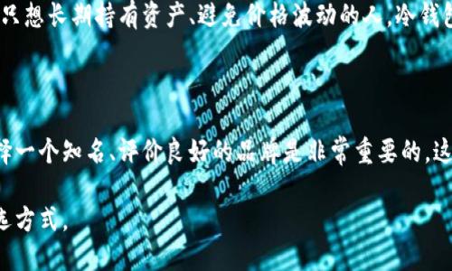 冷钱包（Cold Wallet）是一种用于存储加密货币的方式，它被设计为与互联网隔离，以提高资产的安全性。而以太坊钱包（Ethereum Wallet）是专门用于存储、管理和交易以太坊及其代币（如ERC-20代币）的工具或软件。冷钱包可以是以太坊钱包的一种，但并不是所有的冷钱包都是以太坊钱包。让我来详细为你解释一下冷钱包和以太坊钱包的关系，以及它们各自的特点。

冷钱包与热钱包的区别

冷钱包与热钱包的最大区别在于网络连接。冷钱包不连接互联网，因此被认为是更安全的存储方式。常见的冷钱包包括硬件钱包（如Ledger和Trezor）、纸钱包等。这些钱包的私钥不会在线存储，大大降低了被黑客攻击的风险。

而热钱包则是指那些与互联网连接的钱包，用于方便的日常交易和管理。热钱包可以是在线钱包、桌面钱包或手机应用钱包，虽然它们在便捷性上具有优势，但由于常常连接网络，相对来说更容易受到攻击。

以太坊钱包的类型

以太坊钱包可以分为几个类型，包括：

ul
    listrong软件钱包/strong：这些钱包是在计算机或手机应用中运行，提供了用户友好的界面，适合快速交易。例如，MetaMask就是一个流行的以太坊软件钱包。/li
    listrong硬件钱包/strong：如前所述，硬件钱包是冷钱包的一种，提供了更高的安全性。它支持多种加密货币，包括以太坊。例如，Ledger Nano S/X、Trezor等品牌都是热门的选择。/li
    listrong纸钱包/strong：纸钱包是将私钥和公钥打印在纸上，有效地隔离了这些信息与互联网。虽然这种方法非常安全，但如果不妥善保管就容易丢失。/li
/ul

冷钱包可以是以太坊钱包吗？

答案是肯定的。冷钱包完全可以是以太坊钱包。许多用户选择将以太坊及其代币存储在冷钱包中，以确保安全性。例如，使用硬件钱包存储以太坊，可以帮助用户保护他们的资产免受网络攻击和人为错误的影响。

对于那些持有大额以太坊资产的人来说，使用冷钱包是一个明智的选择。这样，即便热钱包受到攻击或被盗，冷钱包中的资产依然安全。

冷钱包的未来趋势

随着加密货币市场的不断发展，冷钱包的安全性和便捷性也在持续改进。未来的冷钱包可能会结合更多尖端技术，比如多重签名技术、生物识别技术等，提高安全性，同时提供更好的用户体验。

此外，随着人们对加密资产认知的提高，更多用户会意识到冷钱包的重要性，也将推动市场对冷钱包的需求增长。对于那些小白用户，如果能提供更友好的用户界面和简单的使用方法，可能会吸引更多人选择冷钱包来保护他们的加密资产。

相关问题探讨

h4冷钱包适合所有类型的用户吗？/h4

真心觉得，冷钱包虽然在安全性上有巨大优势，但并不适合所有类型的用户！例如，对于频繁交易的投资者来说，使用热钱包进行日常小额交易会更方便。而对于那些只想长期持有资产、避免价格波动的人，冷钱包则是更好的选择。

h4如何选择合适的冷钱包？/h4

选择合适的冷钱包主要基于安全性、易用性和支持的加密货币种类。使用者应该考虑其需求，例如是否需要支持多种加密货币，或者是否在乎购买和使用的成本。选择一个知名、评价良好的品牌是非常重要的，这样可以减少风险。

总结来说，冷钱包确实可以是以太坊钱包，但并非局限于此。随着技术的进步，冷钱包将会在安全性和便捷性之间寻找更好的平衡，成为更多用户保护加密资产的首选方式。