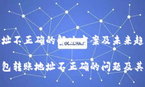 tp钱包转账地址不正确的解决方案及未来趋势
如何解决tp钱包转账地址不正确的问题及其未来发展趋势