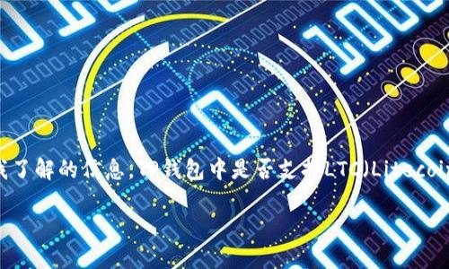 TP钱包（Trust Pal Wallet）作为一款多功能的数字资产钱包，支持多种加密货币的存储和管理。不过，根据我了解的信息，TP钱包中是否支持LTC（Litecoin）并不确定，建议您在钱包内查看支持的币种列表，或者访问TP钱包的官方网站或社交媒体获取最新的信息。

如果您有其他关于TP钱包的具体问题或者想了解特别功能，可以继续询问！
