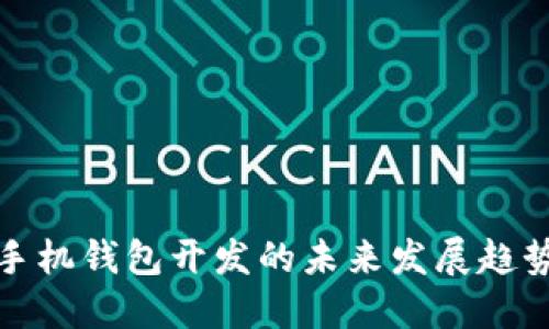 比特币手机钱包开发的未来发展趋势与机遇