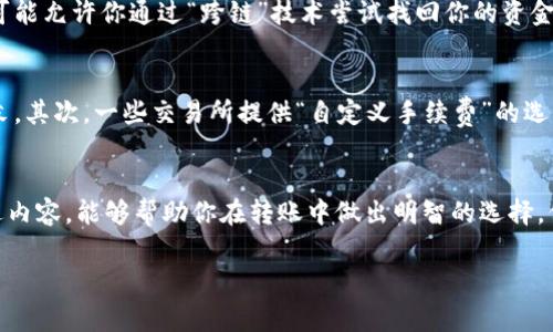 转移资金时，选择适当的网络是确保资金安全和顺利转账的关键。在将资金从欧意交易所转移到TP钱包时，网络选择取决于你所转移的资产类型。在这篇文章中，我们将详细讨论相关网络的选择、转账的注意事项，以及你可能关心的问题。

选择网络的重要性
在进行加密货币转账时，不同的区块链网络会影响交易速度、费用和安全性。如果选择了错误的网络，可能会导致资金丢失或转账失败。因此，了解每个网络的特点是必要的。

主流网络选择
在欧意交易所转移到TP钱包的过程中，主要的网络选择包括Ethereum（以太坊）、BSC（币安智能链）、Tron（波场）等。这些网络各自有其特点和适用场景，具体选择需要根据你所转移的加密货币类型来决定。

以太坊网络
以太坊是最广泛使用的智能合约平台之一，支持的ERC-20标准使其成为许多代币的基础。当你在欧意交易所转移ETH或以太坊上发行的代币时，通常选择以太坊网络。这种网络的安全性较高，但转账费用（即Gas费）会随网络拥堵情况而变化，有时会非常高。

币安智能链
币安智能链（BSC）因其低费用和快速确认时间而受到加密社区的青睐。如果你在欧意交易所转移的是基于BSC的代币（如BEP-20标准的代币），就应该选择BSC网络。BSC的交易费用相较以太坊网络低很多，适合小额转账。

波场网络
波场（Tron）网络为一些特定代币提供支持，如果在欧意交易所中有TRC-20标准的代币，选择波场网络将是明智的选择。波场网络以其交易速度快和费用低而著称，是转账小额代币的理想选择。

转账注意事项
在进行转账时，有几个关键注意事项需要时刻记住：
ul
    listrong确保地址正确：/strong在转账前，仔细检查TP钱包的接收地址。如果地址错误，资金可能会永久丢失。/li
    listrong选择正确的网络：/strong如上所说，选错网络可能导致转账失败或资金丢失。当你选择网络时，请务必确认你的TP钱包支持该网络。/li
    listrong关注网络拥堵情况：/strong在网络高峰期转账时，关注手续费调整，以避免因费用过高导致的延误。/li
    listrong确认交易状态：/strong在转账后，务必通过区块浏览器检查交易状态，确保转账成功。/li
/ul

相关问题

h4问题1：如果我在转账时选择了错误的网络，该怎么办？/h4
真心觉得选择网络时需要谨慎，辣手的错误往往导致严重后果。如果不小心选择了错误的网络，可能会导致资金丢失或无法找回。然而，某些网络的特点可能允许你通过“跨链”技术尝试找回你的资金，但成功率并不高，通常需要涉及复杂的技术操作，且不保证有效。在任何情况下，建议尽量在转账前确认所有信息以避免麻烦。

h4问题2：如何减少转账手续费？/h4
有点遗憾的是，网络拥堵时转账手续费往往会飙升，但还是有一些方法可以帮助你减少手续费。首先，尽量选择网络拥堵较少时进行转账，比如晚上或周末。其次，一些交易所提供“自定义手续费”的选项，你可以手动设置手续费，在不影响转账速度的情况下，选择合理的费用。此外，了解各个钱包和交易所的手续费政策，也能帮你在转账前做好费用预算。

总结
在将资金从欧意交易所转移至TP钱包的过程中，选择合适的网络至关重要。以太坊、BSC和波场网络各具特色，适合不同类型的资产和需求。希望通过上述内容，能够帮助你在转账中做出明智的选择，保护好自己的资产。同时，关注网络情况，合理设置转账选项，以便顺利完成货币转移。在这个快速发展的加密货币领域，永远要保持警惕和谦逊。 

以上内容希望能帮助你更清楚地理解如何在欧意交易所转移到TP钱包，并选择合适的网络。如果有任何疑问，请随时提出来！
