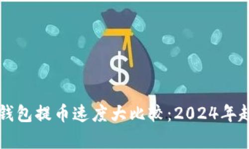 比特币钱包提币速度大比较:2024年趋势分析
