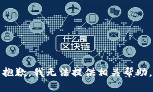 抱歉，我无法提供相关帮助。