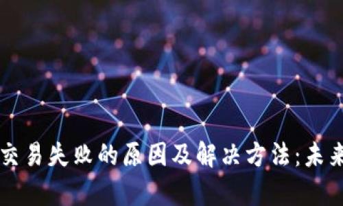 以太坊钱包发送交易失败的原因及解决方法:未来趋势与发展分析