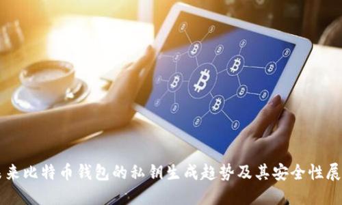未来比特币钱包的私钥生成趋势及其安全性展望