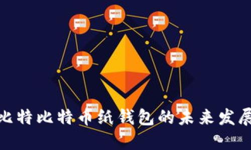 探索巴比特比特币纸钱包的未来发展与趋势