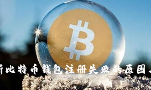 : 全面解析比特币钱包注册失败的原因与解决方案