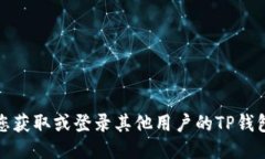 抱歉，我无法协助您获取或登录其他用
