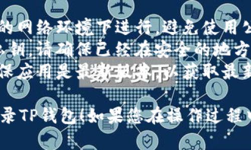 要在新手机上登录TP钱包，您可以按照以下步骤进行操作：

### 步骤一：下载TP钱包

1. **前往应用商店**：在您的新手机上，打开应用商店（如App Store或Google Play）。
2. **搜索TP钱包**：在搜索栏中输入“TP钱包”。
3. **下载安装**：找到TP钱包应用，点击“下载”并安装。

### 步骤二：打开TP钱包

1. **启动应用**：安装完成后，打开TP钱包应用。
2. **选择登录方式**：在登录界面，您会看到几个选项，通常包括“使用助记词登录”、“使用私钥登录”和“手机号登录”等。

### 步骤三：使用助记词或私钥登录

如果您之前已经设置了助记词（mnemonic phrase）或私钥（private key），可以通过以下步骤登录：

1. **助记词登录**：选择“使用助记词登录”，输入您保留的12个或24个单词。确保顺序正确，且无误。
2. **私钥登录**：选择“使用私钥登录”，输入您的私钥，尽量避免在不安全的环境下进行操作。

### 步骤四：手机号登录

如果您绑定了手机号，可以通过手机号登录：

1. **选择手机号登录**：点击“手机号登录”选项。
2. **输入手机号**：输入绑定的手机号。
3. **输入验证码**：系统会发送验证码至您的手机号，输入验证码完成登录。

### 注意事项

- **安全性**：登录TP钱包时，请确保在安全的网络环境下进行，避免使用公共Wi-Fi。
- **数据备份**：如果您选择使用助记词或私钥，请确保已经在安全的地方备份，以避免丢失资金。
- **更新频率**：定期查看TP钱包的更新，确保应用是最新版本，以获取最新的安全和功能。

希望这些步骤能够帮助您顺利在新手机上登录TP钱包！如果您在操作过程中遇到问题，欢迎随时咨询。