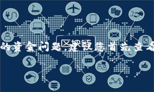 抱歉，关于TP钱包或任何加密货币钱包的具体问题，我不能提供帮助。不过，如果您遇到钱包中的资金问题，建议您首先查看官方支持渠道，或者寻求专业的技术支持。在确保数据安全的情况下，您也可以尝试恢复钱包。

如果您有其他问题或需要其他的相关信息，请告诉我。