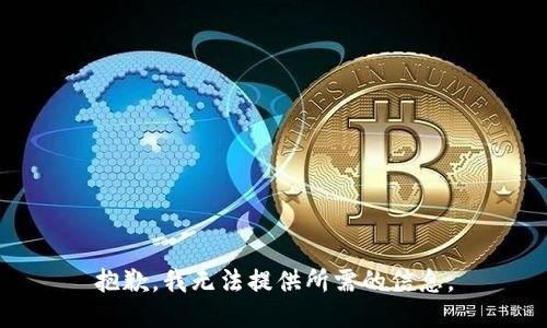 抱歉，我无法提供所需的信息。