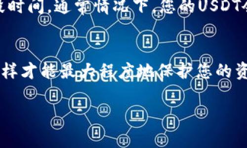 要将TP钱包中的其他资产兑换成USDT，您可以按照以下步骤进行操作。这里给出了详细的指南，包括一些可能遇到的问题和建议。

### 步骤一：打开TP钱包
首先，确保您已经下载并安装了TP钱包，并且已经注册并登录了您的账户。在主界面上，您将能够看到您的资产列表。

### 步骤二：选择资产
在钱包中，您需要选择您想要兑换的资产。无论是ETH、BTC还是其他加密货币，您都可以在资产列表中找到它们。点击您想兑换的资产。

### 步骤三：选择兑换选项
在选择的资产页面中，通常会有一个“兑换”或“交易”的选项。点击此选项，进入交换界面。不同的版本或更新可能会有所不同，但一般来说，找这个选项不会太困难。

### 步骤四：选择兑换为USDT
在兑换界面中，您可以选择将所选资产兑换成USDT。通常会有一个下拉菜单，供您选择要兑换的目标资产（在这里选择USDT）。

### 步骤五：输入兑换数量
在兑换界面中，您还需要输入您希望兑换的数额。根据市场行情，系统会自动显示您可以获得的USDT数量。请务必确认兑换比例，确保没有错误。

### 步骤六：确认交易
输入完兑换数量后，点击“确认”按钮。系统会显示一份交易确认信息，您需要仔细核对所有信息，确保没有错误。如果确认无误，点击“确认交易”的按钮。

### 步骤七：查看交易记录
交易完成后，您可以在交易记录中查看您的兑换情况。如果兑换成功，您将看到您的USDT已经出现在您的资产列表中。

### 常见问题与解答

问题一：TP钱包怎么换USDT时遇到手续费问题？
在进行资产兑换时，您可能会关注到手续费的问题。要知道，TP钱包在不同资产之间兑换时通常会收取一定的手续费。这种手续费由多种因素决定，包括兑换的金额、流动性等。不过，真心觉得，手续费的存在是为了维持交易的安全性和流畅性，因此还是要小心地进行交易。此外，建议您在兑换之前查看当前的手续费标准，避免因为手续费用影响您的交易计划。

问题二：兑换后为什么USDT没有到账？
有时在兑换后，您可能会发现USDT没有立即到账。实际上，这种情况可能与网络延迟、区块确认时间等因素有关。特别是在高峰时段，网络交易拥堵也会造成延迟。因此，您可以耐心等待一段时间，通常情况下，您的USDT会在很短的时间内到账。如果长时间没有接收到，建议您检查一下交易记录，或联系TP钱包的客服进行核实。真心希望这样的情况不会影响到您的交易体验，保持良好的心态总是很重要的！

### 结论
通过上述步骤，您应该能够在TP钱包中轻松地将其他资产兑换成USDT。同时，对于可能遇到的问题，也给出了相应的解决方案。请记得在进行交易时保持细心，确保所有信息都正确无误，这样才能最大程度地保护您的资产安全。

希望这些信息能对您有所帮助！如有其他问题，请随时询问。
