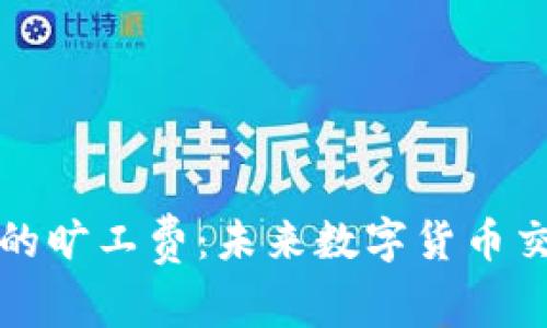 探讨TP钱包闪兑的旷工费:未来数字货币交易的趋势与发展