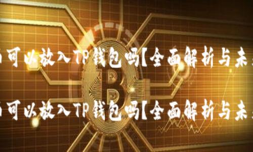 瑞波币可以放入TP钱包吗?全面解析与未来趋势
瑞波币可以放入TP钱包吗?全面解析与未来趋势