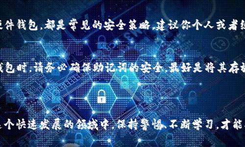 如何创建TRX钱包：简单步骤与注意事项

在这个数字货币蓬勃发展的时代，拥有一个安全、可靠的数字钱包变得尤为重要。特别是对于TRX（Tron网络的原生代币）爱好者，创建一个属于自己的TRX钱包是进行交易、存储和管理资产的重要一步。本文将详细介绍如何创建TRX钱包的步骤以及一些需要注意的事项，让你能够顺利进入这一激动人心的数字货币世界。

一、了解TRX钱包的类型

在开始创建TRX钱包之前，我们首先需要了解TRX钱包的几种主要类型。选择合适的钱包类型，不仅能满足你的使用需求，还能提高资产的安全性。

ul
    listrong软件钱包：/strong软件钱包是可以在电脑或手机上安装的应用程序。它们通常分为热钱包（在线钱包）和冷钱包（离线钱包）两种。热钱包便于使用，适合频繁交易，而冷钱包则更加安全，适合长期储存数字资产。/li
    listrong硬件钱包：/strong硬件钱包是一种专用的物理设备，能够提供更高的安全性。虽然在价格上通常较高，但它们对黑客攻击有更强的抵抗力，适合大额储存用户。/li
    listrong纸钱包：/strong纸钱包是一种通过打印私钥和公钥的方式来存储数字资产的钱包。虽然它不易受到网络攻击，但也容易因遗失或损坏而丢失资产。/li
/ul

根据你的需求选择最合适的钱包类型后，就可以开始创建步骤了。

二、创建TRX钱包的步骤

以下是创建TRX钱包的一般步骤，以软件钱包为例，具体操作可能因钱包服务商而异：

h41. 选择钱包服务商/h4
首先，你需要选择一个提供TRX钱包服务的平台。一些知名的钱包服务商包括TronLink、Trust Wallet和Atomic Wallet等。在选择时，请确保该平台有良好的用户评价和可靠的安全措施。

h42. 下载并安装钱包应用/h4
访问你选择的钱包服务商的官网或应用商店，下载并安装相应的钱包应用。请务必确保是官方网站，以防止下载到伪造的恶意软件。

h43. 创建新钱包/h4
打开应用后，选择“创建新钱包”选项。接下来，系统会引导你设定一个安全密码，这个密码需要你妥善保管，切勿轻易告诉他人。

h44. 备份助记词/h4
创建TRX钱包的重要步骤之一是备份助记词。助记词通常由12个或24个单词组成，它是你恢复钱包的唯一方式。请将其记录在安全的地方，切勿存放在网络上。

h45. 完成设置/h4
最后，按照应用中的提示完成最终的设置。设置完成后，你就可以拥有一个功能齐全的TRX钱包了！

三、TRX钱包的安全与管理

创建完钱包后，安全性和管理显得尤为重要。以下是一些建议，帮助你更好地保护和管理你的TRX资产。

ul
    listrong定期更新密码：/strong保持密码的安全与私密，定期更换密码，避免使用易被猜测的密码。/li
    listrong开启双重验证：/strong尽可能多地使用双重身份验证，增加账户被盗的难度。/li
    listrong小心网络钓鱼：/strong警惕网络钓鱼攻击，不要随意点击不明链接，确保进入的钱包网站是官方地址。/li
    listrong定期备份： /strong在更换设备或者进行重要操作前，定期备份你的钱包信息。/li
/ul

四、TRX钱包的使用场景

拥有TRX钱包后，你可以进行多种操作，包括但不限于：

ul
    listrong存储和管理TRX： /strong可以安全地存储和管理你的TRX资产，并随时查看你的余额和交易历史。/li
    listrong参与DApp： /strong通过TRX钱包，你可以参与Tron网络上的去中心化应用（DApp），如游戏、交易所等。/li
    listrong进行交易： /strong与他人进行TRX交易，支持转账和接收TRX等。/li
/ul

五、潜在问题

h41. 创建TRX钱包后，如何确保资产安全？/h4
真心觉得，安全性是每个数字货币用户都必须关注的重点。创建TRX钱包后，确保你采取了必要的安全措施。从强密码、定期备份到使用硬件钱包，都是常见的安全策略。建议你个人或者组织定期进行安全审计，确保没有潜在的安全漏洞。

h42. 如果我忘记了钱包的助记词怎么办？/h4
有点遗憾，通常情况下，如果你丢失了助记词，找回钱包几乎是不可能的。对于那些存储大量资产的用户，这一点尤其重要。因此，在创建钱包时，请务必确保助记词的安全，最好是将其存放在多个安全位置，避免因意外遗失而导致资产无法恢复。

六、总结

创建TRX钱包是你步入数字货币世界的重要一步，掌握了钱包种类、创建步骤、管理安全和应用场景后，相信你会有一个愉快的体验。在这个快速发展的领域中，保持警惕、不断学习，才能确保自己的资产安全和有效管理。希望本篇文章能对你有所帮助，无论你是新手还是老手，理性投资是我们共同的追求。