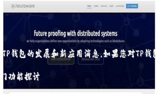 在回答这个问题之前，我想先分享一些关于TP钱包的发展和新应用消息。如果您对TP钱包的最近动态感到好奇，稍后我会详细介绍。

### TP钱包新应用的未来发展趋势与热门功能探讨