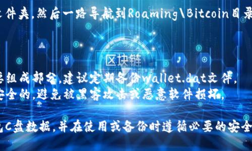 在Windows操作系统中，比特币钱包（Bitcoin Wallet）的C盘数据主要存储在用户的AppData文件夹中。具体路径一般为：

```
C:\Users\你的用户名\AppData\Roaming\Bitcoin\
```

在这个目录下，你可以找到与比特币钱包相关的各种数据文件，例如：

1. **钱包文件（wallet.dat）** - 这是存储您的比特币私钥、地址和交易历史的重要文件。
   
2. **区块链数据** - 包含下载的区块链数据，用于钱包功能。

3. **配置文件（bitcoin.conf）** - 如果你有自定义设置，这里可以找到相关配置。

## 如何访问这些数据

要找到这些文件，你需要开启Windows的“显示隐藏的文件和文件夹”选项，因为AppData文件夹通常是隐藏的。可以按照以下步骤进行：

1. 打开文件资源管理器。
2. 点击“查看”选项卡。
3. 勾选“隐藏的项目”。

一旦完成这一步，你就能顺利访问AppData文件夹，然后一路导航到Roaming\Bitcoin目录。

## 需要注意的事项

- **备份**：钱包文件是您比特币资产的重要组成部分，建议定期备份wallet.dat文件。
- **安全**：请确保这类文件的存储位置是安全的，避免被黑客攻击或恶意软件损坏。

总而言之，可以通过以上路径找到比特币钱包C盘数据，并在使用或备份时遵循必要的安全措施。