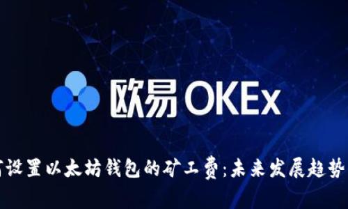 如何设置以太坊钱包的矿工费：未来发展趋势解析