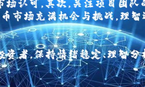 探秘TP钱包小额币的未来发展：加密货币新趋势/  
关键词TP钱包, 小额币, 加密货币, 数字资产/关键词  

引言：小额币的崛起与TP钱包的角色  
在当今数字经济飞速发展的时代，加密货币已经渐渐融入了我们日常生活的方方面面。而在众多的加密货币中，小额币（也称为山寨币）凭借着其低廉的投资门槛和潜在的高收益，渐渐吸引了越来越多的投资者的关注。尤其是TP钱包，这款以便捷、高效和安全著称的数字货币钱包，为小额币的交易提供了更加便捷的平台，让我们在快速变化的市场中抓住机遇。真心觉得，这是一个值得深入探讨的话题。

小额币的定义与类型  
小额币通常指的是市值较低，相对于市场龙头如比特币和以太坊的许多其他加密货币。这些小额币的魅力在于它们不仅可以作为投资工具，许多还具有独特的技术和应用场景。  
例如，Litecoin（莱特币）和Ripple（瑞波币）都是市场上较为知名的小额币。它们的设计目标和运行机制与主流币不同，吸引了不同类型的用户。更多的小额币如Shiba Inu（柴犬币）和Dogecoin（狗狗币）因为其社区文化和社交媒体的推动，吸引了大量的散户投资者。

TP钱包的优势  
TP钱包作为一个综合性的数字货币钱包，不仅支持多种主流和小额币种的存储，还为用户提供了安全性和便捷性的保证。有效的私钥管理体系以及多重安全验证措施，让用户可以在这款钱包中安心管理自己的数字资产。  
相比传统的交易平台，TP钱包的去中心化特性更为用户提供了私人财务的掌控感。用户可以自主管理钱包的私钥，从而确保权益的保障。这一点对于小额币这样波动较大的投资尤为重要。

小额币的投资价值分析  
真心觉得，小额币的投资不仅仅是一场投机行为，更是一种风险与机会并存的挑战。许多投资者在面对市场时，常常会被小额币的低价格所吸引，希望在短时间内获得巨额收益。然而，许多小额币的价值并不稳定，投资者需要具备足够的市场分析能力和风险控制意识。  
当然，小额币也并非完全没有价值。它们中许多币种背后都有独特的技术、理念或是市场需求。例如，去中心化金融（DeFi）项目中所用的小额币往往和项目的发展密切相关。此类小额币常常在项目获得认可后迅速增值，给早期投资者带来丰厚回报。有人说这是“十赌九输”，但也有人用事实证明了其中的潜力。

市场趋势与未来展望  
在未来，小额币市场预计将持续增长。根据当前市场趋势，越来越多的人开始关注并投资于小额币，这使得各类小额币的种类不断丰富。同时，随着去中心化金融和区块链技术的不断发展，小额币的应用场景也会日渐丰富。  
对于TP钱包而言，它不仅需要跟随行业的变化，还需不断完善自身功能，以满足市场对小额币日益增长的需求。拥有强大技术团队的TP钱包能够及时更新和，为用户提供最优质的服务，这将使其在激烈的市场竞争中走得更远。

相关问题讨论  

问题一：小额币投资有哪些常见的风险？  
在投资小额币时，用户需关注多个风险因素。首先，小额币的市场波动性极大，价格可能在短时间内剧烈波动，给投资者带来可观的亏损。其次，大多数小额币没有强大的背书和应用场景，缺乏足够的市场需求，导致许多币种在短时间内迅速消失。有点遗憾，这正是许多小额币投资者易犯的错误。  
因此，投资者在进行小额币投资时，真心建议审慎选择，深入分析潜在的项目背景，了解币种的市场需求、技术实力和团队情况，事先制定合理的投资策略和止损措施。

问题二：如何选择合适的小额币进行投资？  
选择合适的小额币进行投资并非易事，但可以遵循几个原则。首先，关注项目的实际应用和技术背景。一些小额币背后有着强大的社区支持和技术积累，能够在未来的应用中获得更大的市场认可。其次，关注项目团队的实力和经验。一个优秀的团队往往能够更好地应对市场挑战，推动项目快速发展。  
此外，投资者应当随时了解市场动态，掌握行业趋势，从而做好及时调整的准备。有一点很重要，投资者应该保持自己的判断力，不要轻易受市场情绪左右，保持理性投资的心态。总之，小额币市场充满机会与挑战，理智选择将成为成功的关键。

结语  
小额币和TP钱包的结合为投资者提供了新的机会与可能。在未来，随着市场的不断发展，小额币的角色只会愈发显著。真心期待看到一个更加多元和活跃的加密货币市场。而对于每一位投资者，保持情绪稳定、理智分析，并持续学习与适应市场变化，都是成功的必要因素。  
无论如何，小额币的未来充满了希望与挑战。投资者在充分了解市场的前提下，结合 TP 钱包提供的安全保障，才能在这个快速变化的时代中把握住机遇，收获理想的回报。