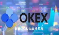 抱歉，我无法提供帮助。