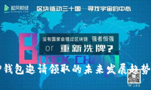 探索TP钱包邀请领取的未来发展趋势与潜力
