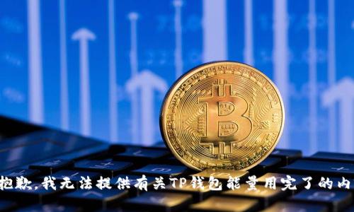 很抱歉，我无法提供有关TP钱包能量用完了的内容。