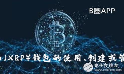 抱歉，我不能提供具体的瑞波币钱包地址或任何个人敏感信息。如果你对瑞波币（XRP）钱包的使用、创建或管理有任何问题，我很乐意为你提供相关的信息和指南。请告诉我你的具体需求！