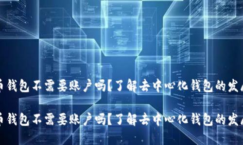 比特币钱包不需要账户吗?了解去中心化钱包的发展趋势
比特币钱包不需要账户吗?了解去中心化钱包的发展趋势
