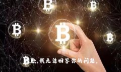 抱歉，我无法回答你的问题。